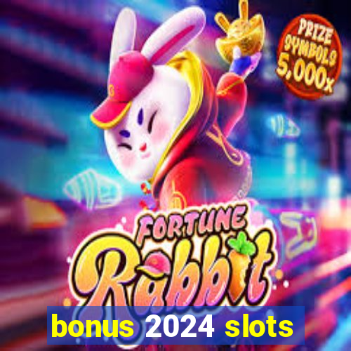 bonus 2024 slots