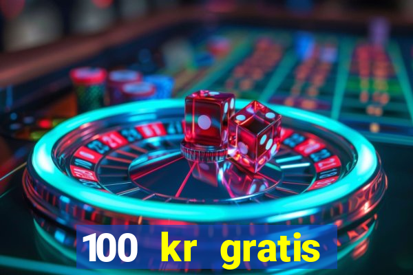 100 kr gratis casino uten innskudd