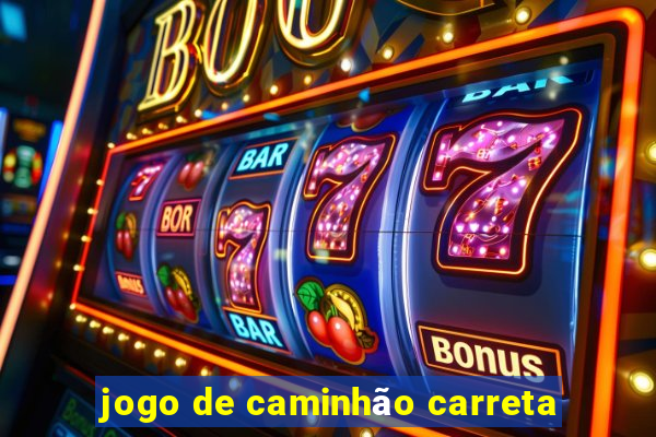 jogo de caminhão carreta