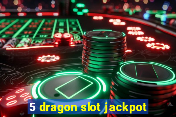 5 dragon slot jackpot