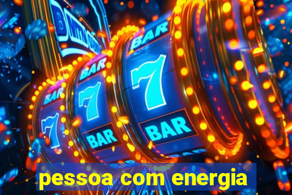 pessoa com energia