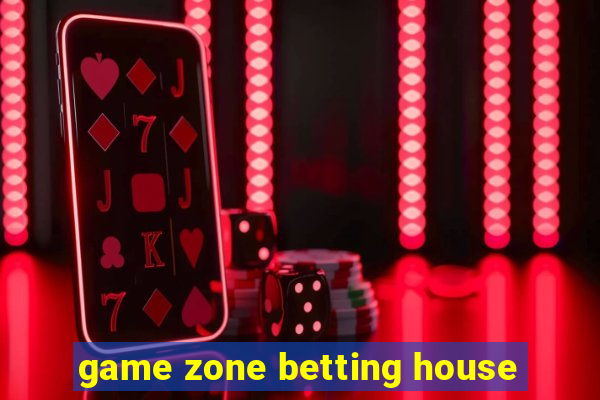 game zone betting house