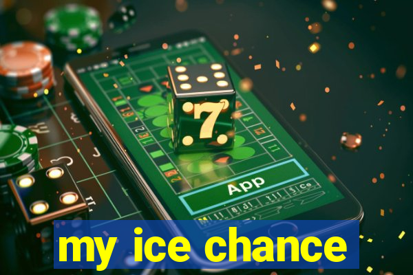 my ice chance