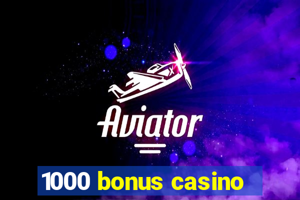 1000 bonus casino