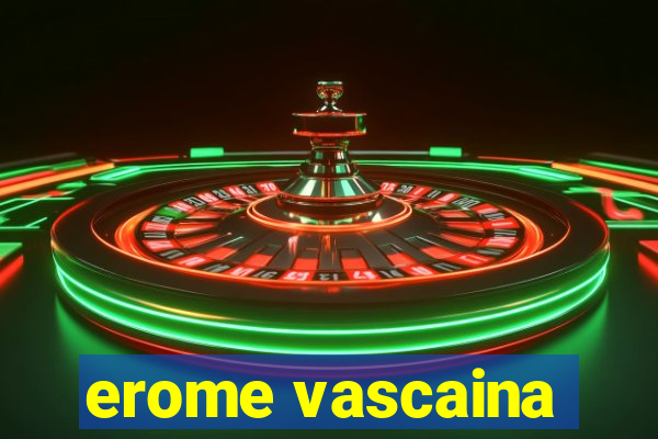 erome vascaina