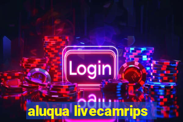 aluqua livecamrips