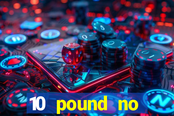 10 pound no deposit casino