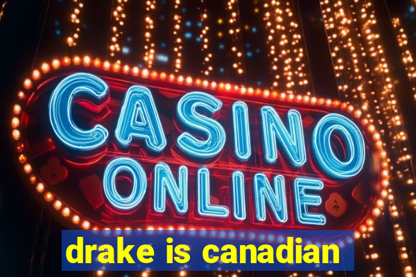 drake is canadian