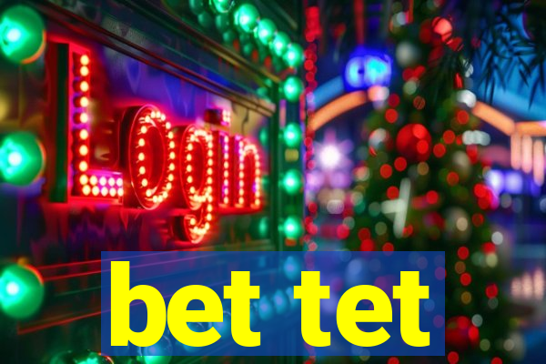 bet tet