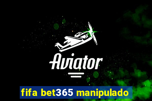 fifa bet365 manipulado