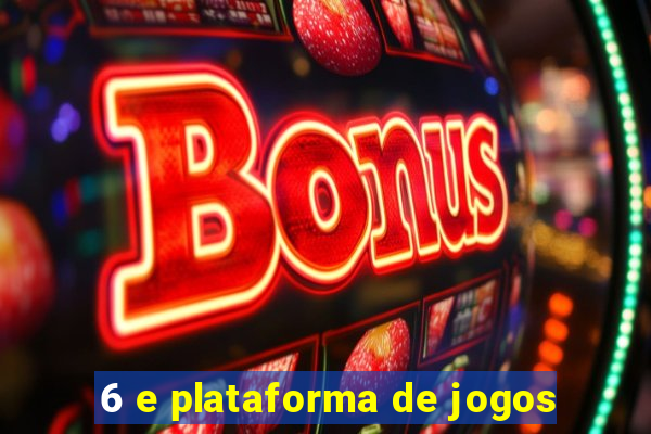 6 e plataforma de jogos