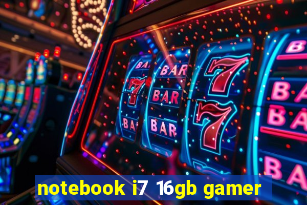 notebook i7 16gb gamer