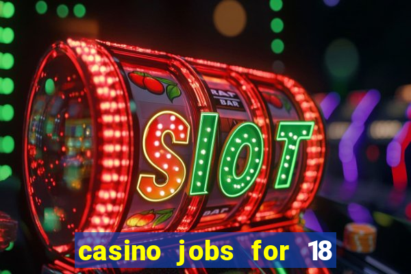 casino jobs for 18 year olds