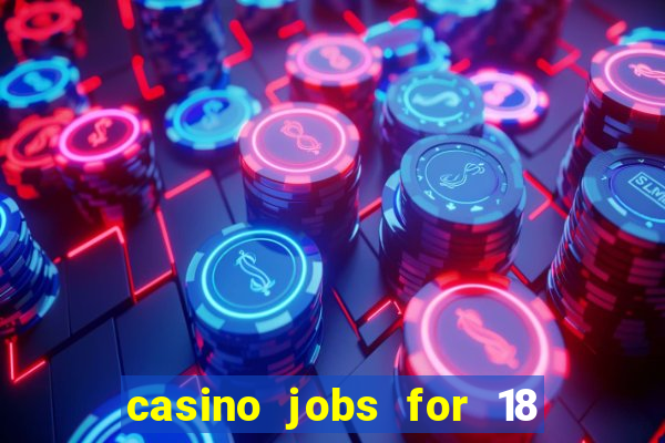 casino jobs for 18 year olds