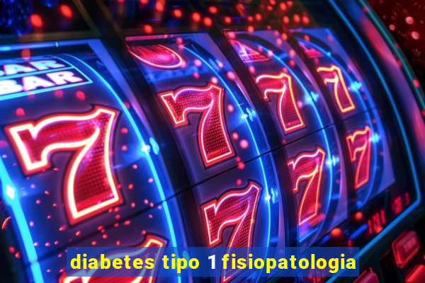 diabetes tipo 1 fisiopatologia