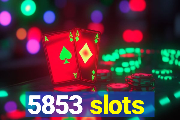 5853 slots