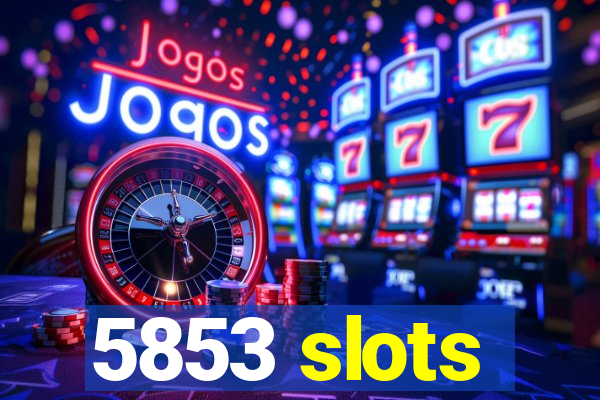 5853 slots