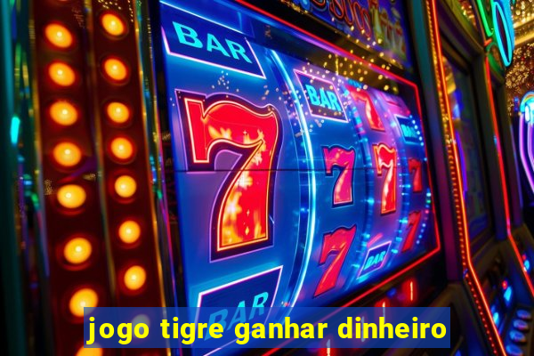 jogo tigre ganhar dinheiro