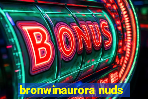 bronwinaurora nuds