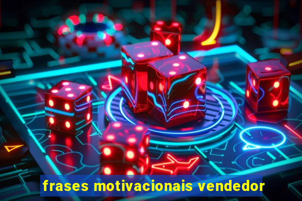 frases motivacionais vendedor