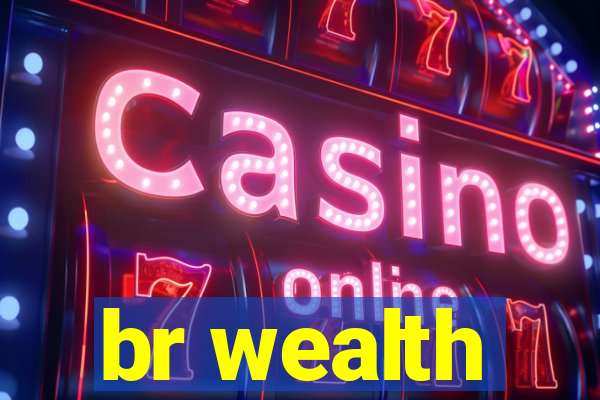 br wealth