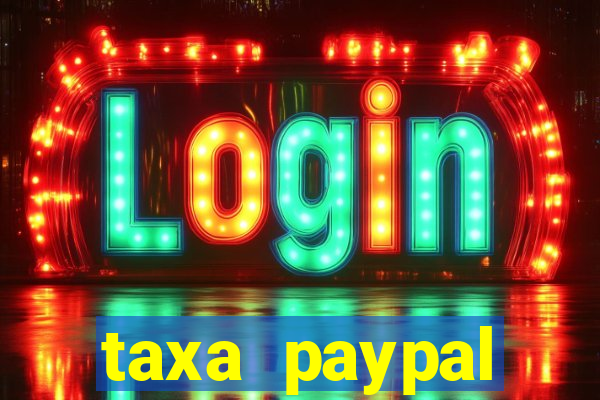 taxa paypal recebimento internacional