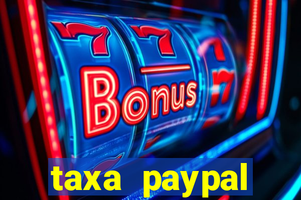 taxa paypal recebimento internacional