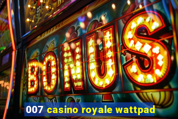 007 casino royale wattpad