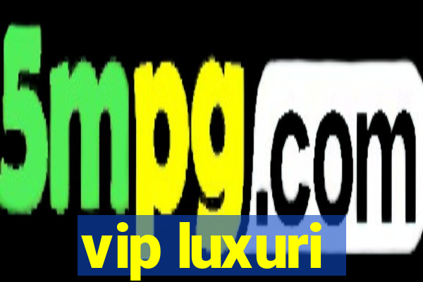 vip luxuri