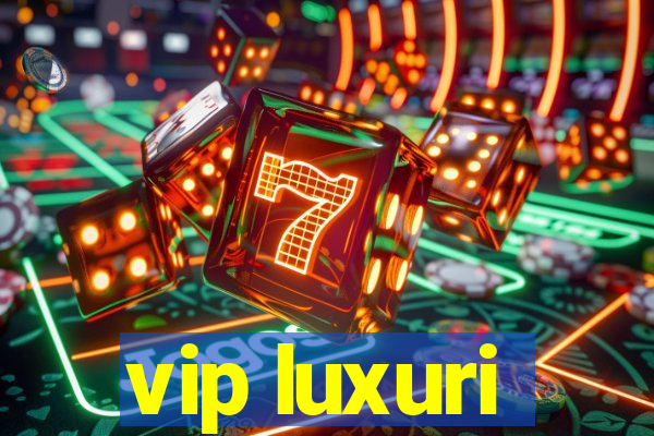 vip luxuri