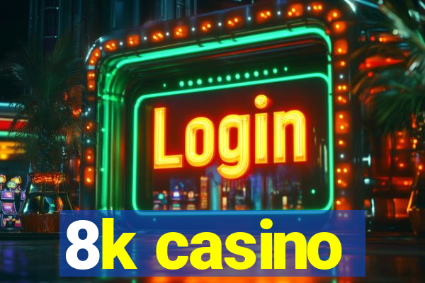 8k casino