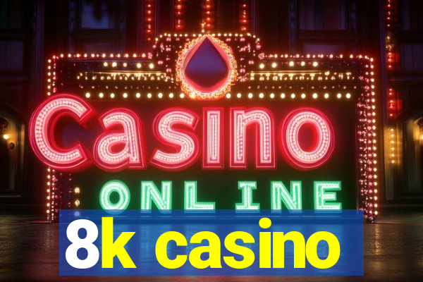 8k casino