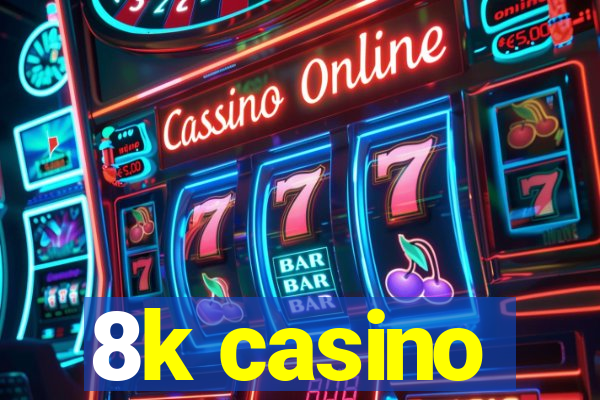 8k casino