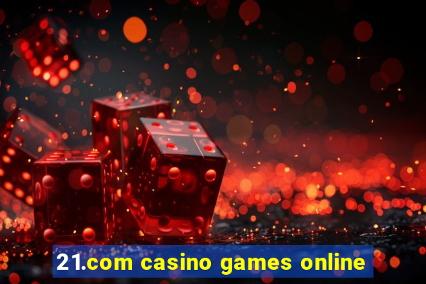 21.com casino games online