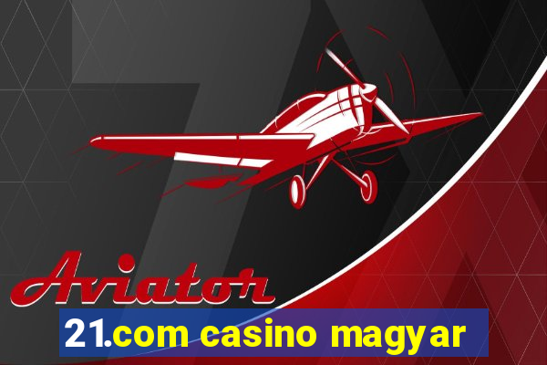 21.com casino magyar