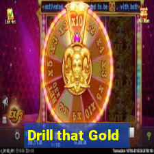 Drill that Gold