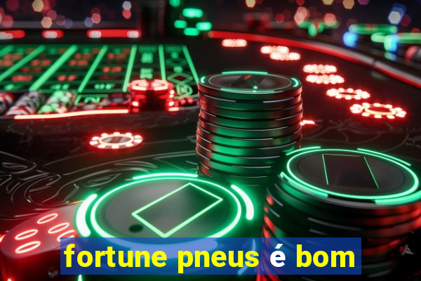 fortune pneus é bom