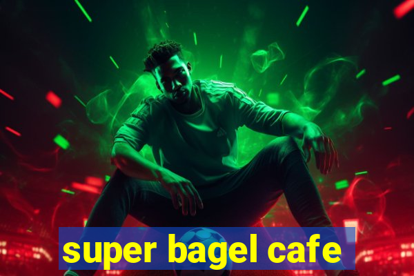 super bagel cafe