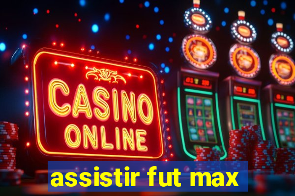 assistir fut max