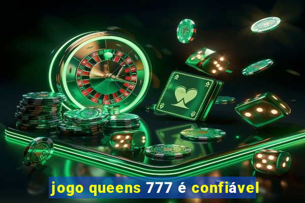 jogo queens 777 é confiável