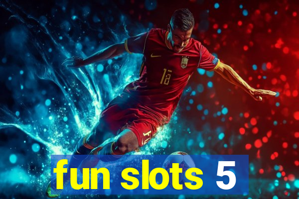 fun slots 5