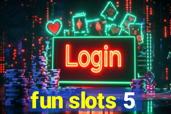 fun slots 5