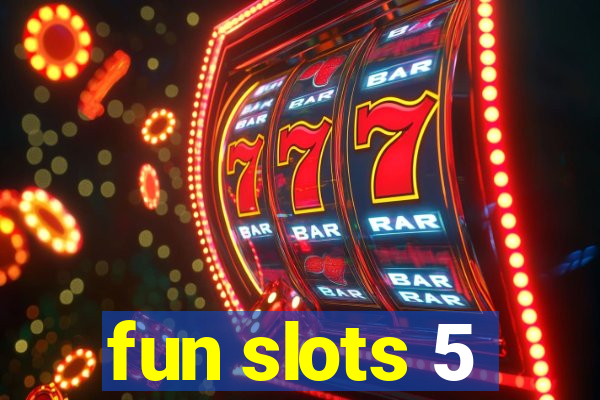 fun slots 5