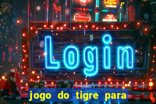 jogo do tigre para ganhar dinheiro de verdade