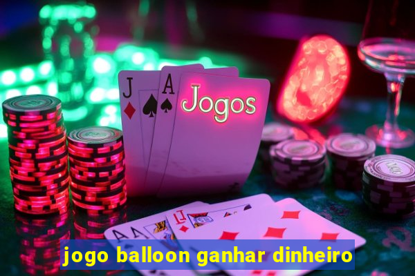 jogo balloon ganhar dinheiro