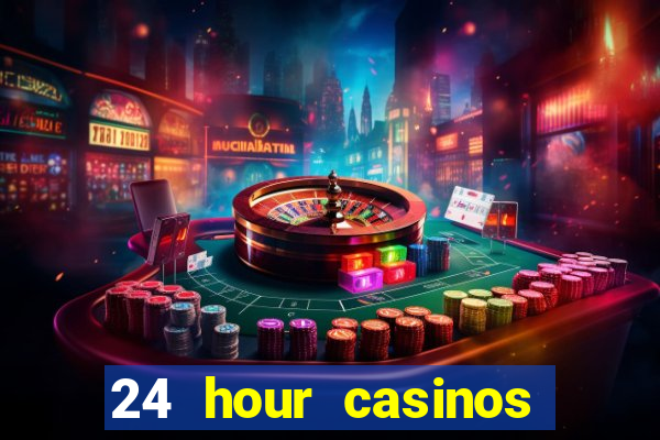 24 hour casinos near me