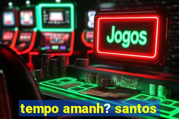 tempo amanh? santos