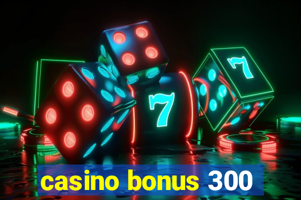 casino bonus 300