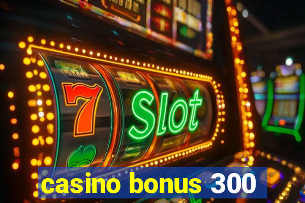 casino bonus 300