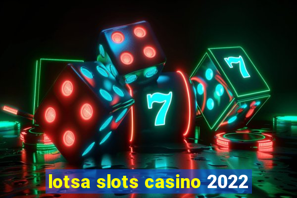 lotsa slots casino 2022